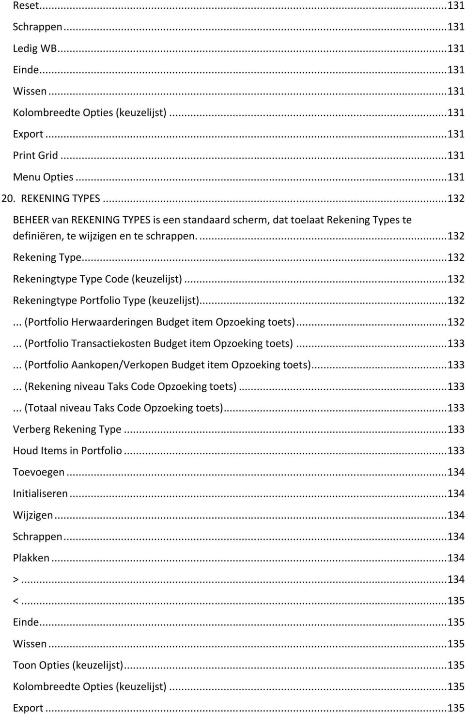 .. 132 Rekeningtype Portfolio Type (keuzelijst)... 132... (Portfolio Herwaarderingen Budget item Opzoeking toets)... 132... (Portfolio Transactiekosten Budget item Opzoeking toets)... 133.