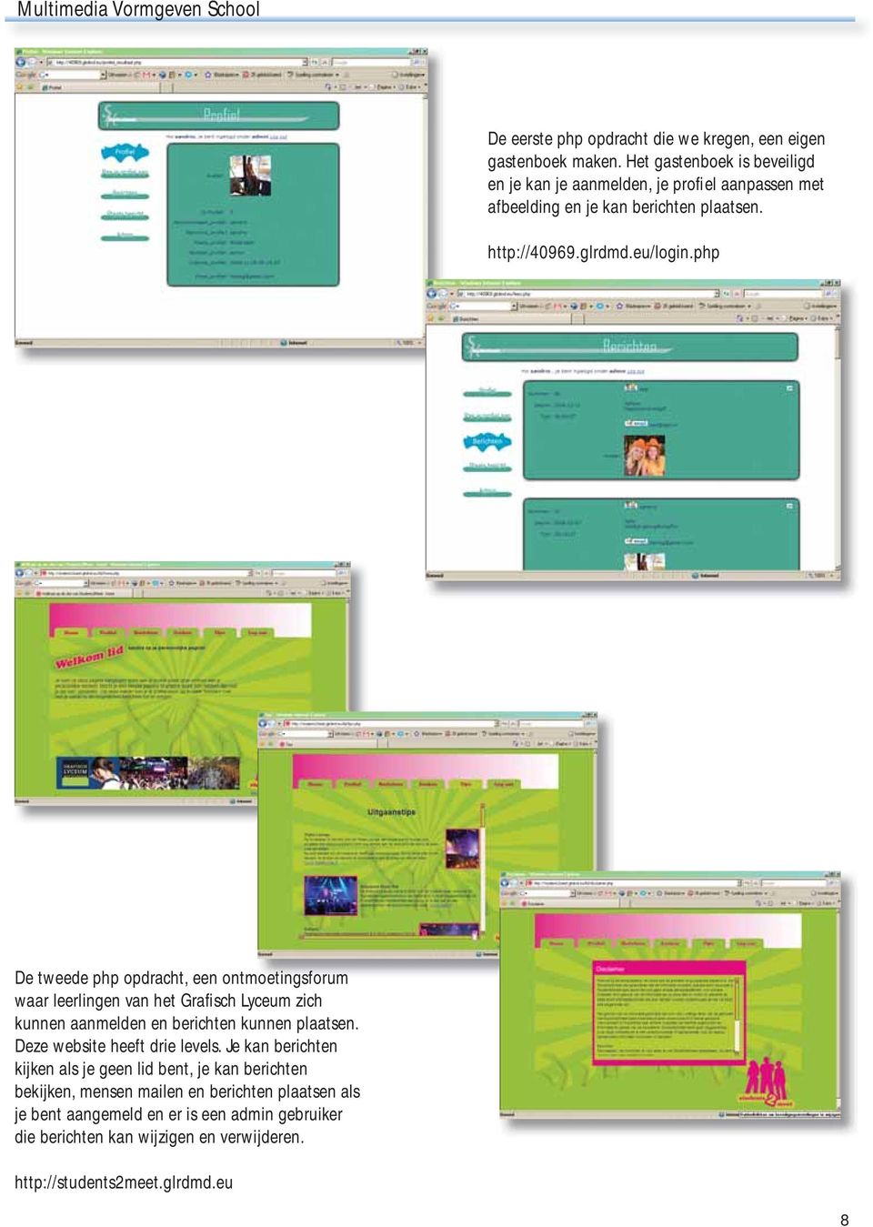 php De tweede php opdracht, een ontmoetingsforum waar leerlingen van het Grafi sch Lyceum zich kunnen aanmelden en berichten kunnen plaatsen.