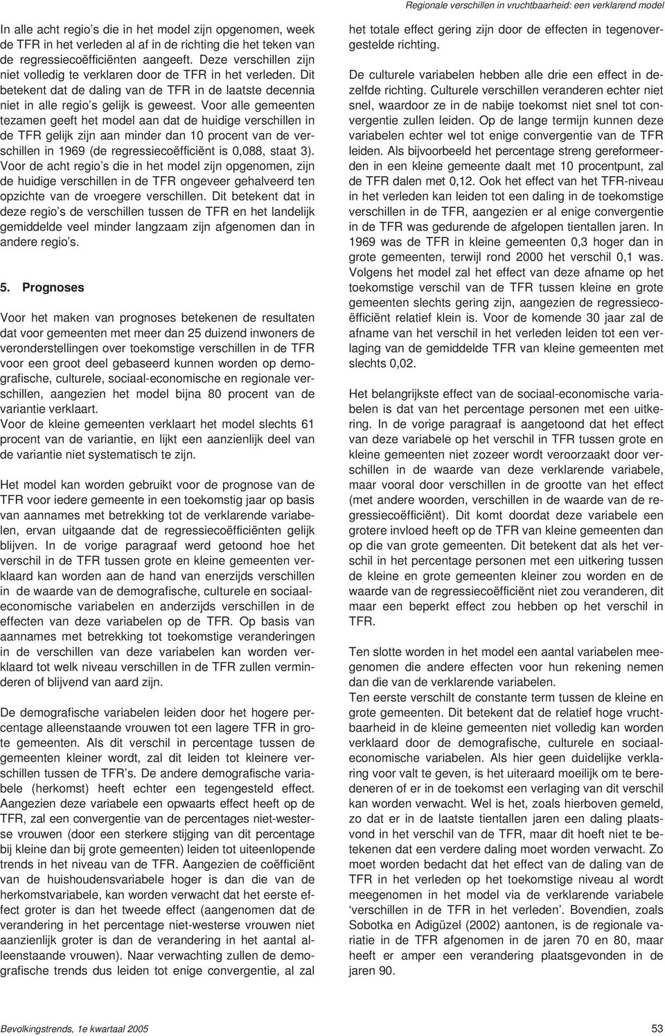 Voor alle gemeenten tezamen geeft het model aan dat de huidige verschillen in de TFR gelijk zijn aan minder dan 10 procent van de verschillen in 1969 (de regressiecoëfficiënt is 0,088, staat 3).