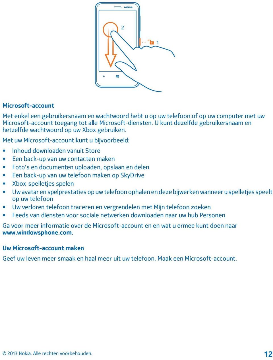 Met uw Microsoft-account kunt u bijvoorbeeld: Inhoud downloaden vanuit Store Een back-up van uw contacten maken Foto's en documenten uploaden, opslaan en delen Een back-up van uw telefoon maken op