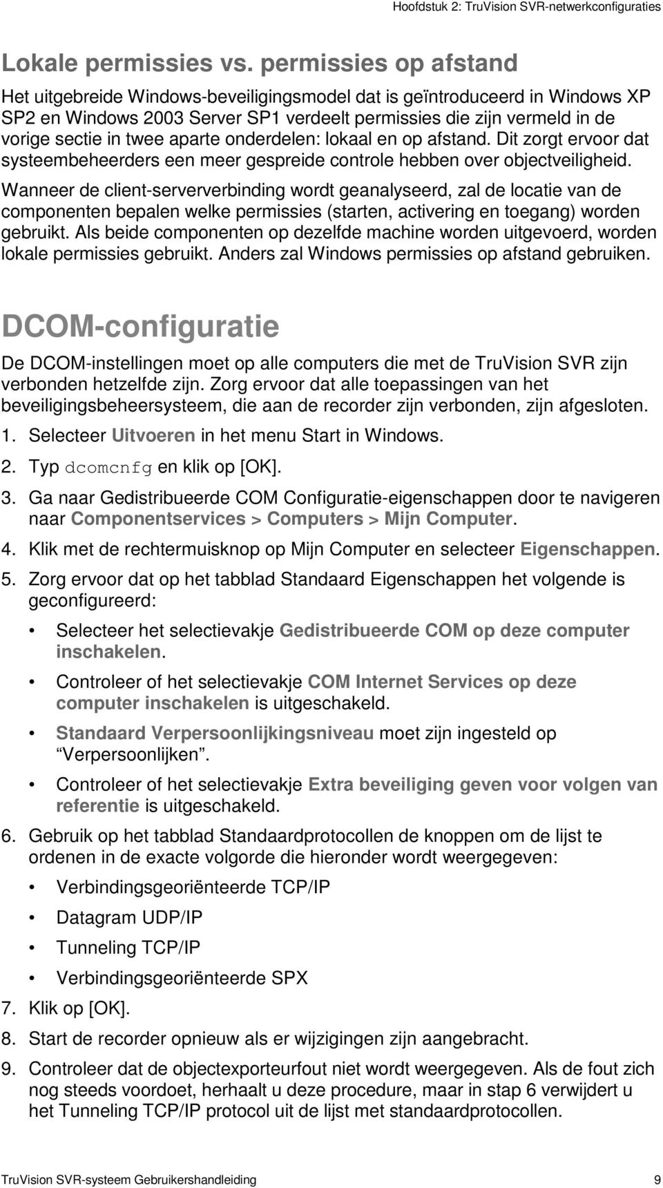 aparte onderdelen: lokaal en op afstand. Dit zorgt ervoor dat systeembeheerders een meer gespreide controle hebben over objectveiligheid.