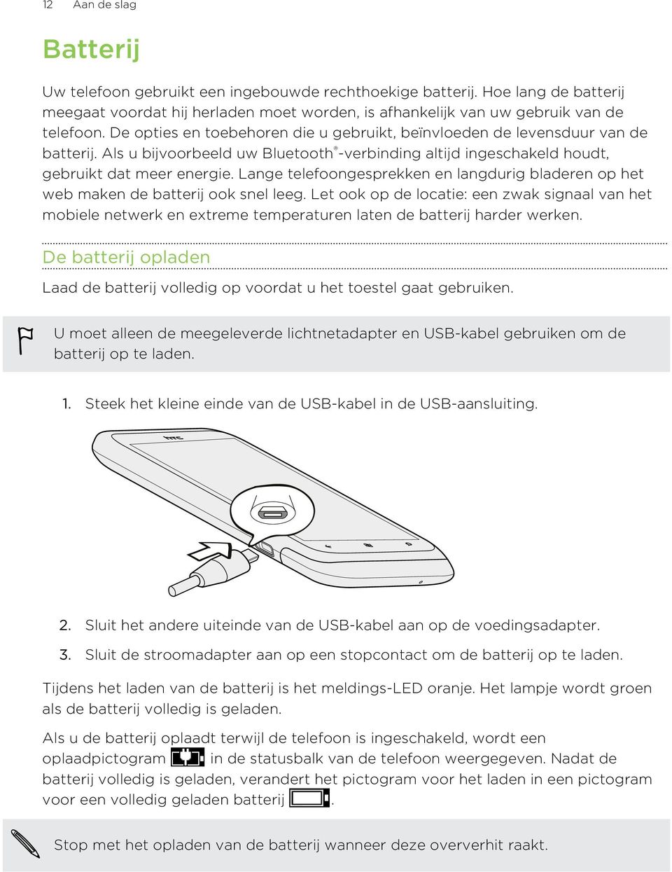 Lange telefoongesprekken en langdurig bladeren op het web maken de batterij ook snel leeg.