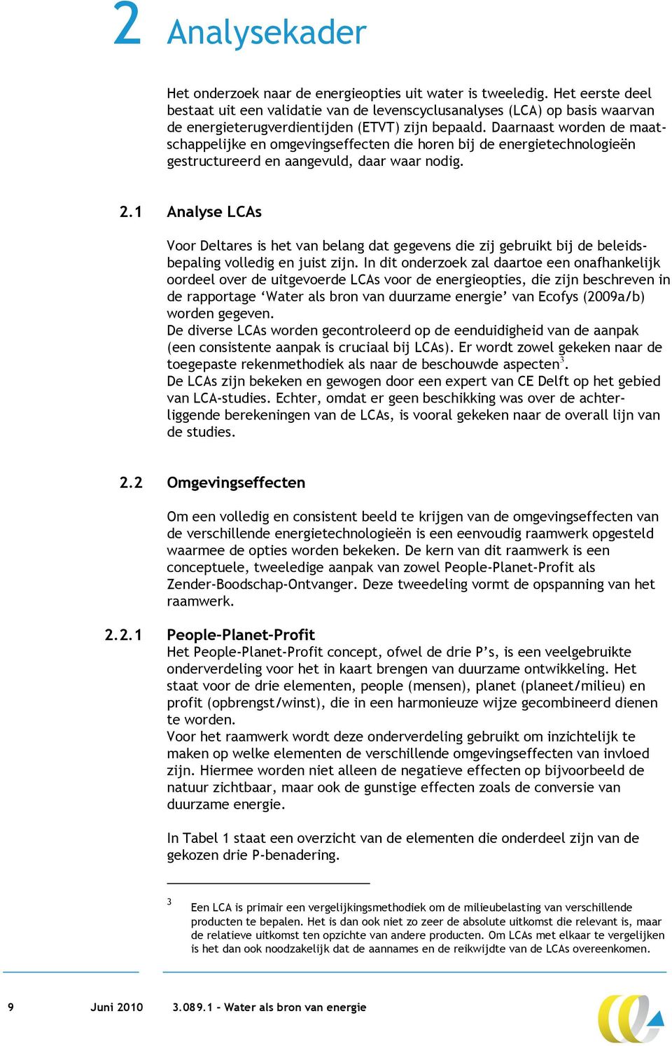 Daarnaast worden de maatschappelijke en omgevingseffecten die horen bij de energietechnologieën gestructureerd en aangevuld, daar waar nodig. 2.