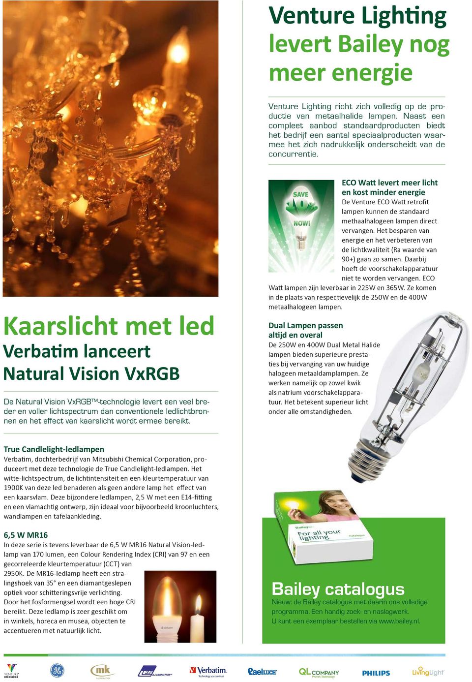 Kaarslicht met led Verbatim lanceert Natural Vision VxRGB De Natural Vision VxRGB -technologie levert een veel breder en voller lichtspectrum dan conventionele ledlichtbronnen en het effect van