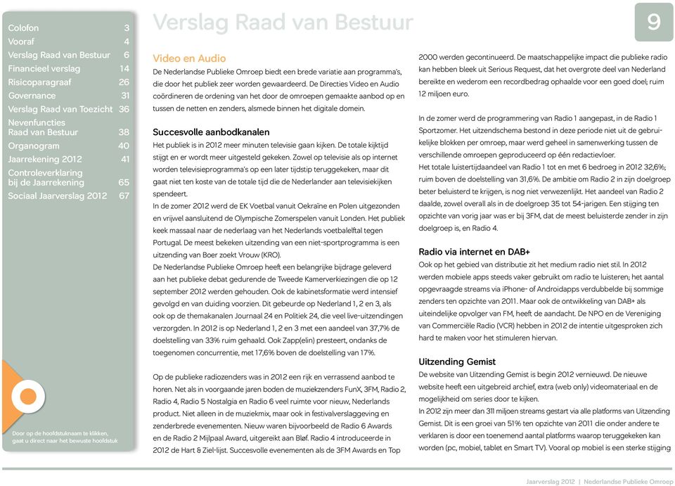 Succesvolle aanbodkanalen Het publiek is in 2012 meer minuten televisie gaan kijken. De totale kijktijd stijgt en er wordt meer uitgesteld gekeken.