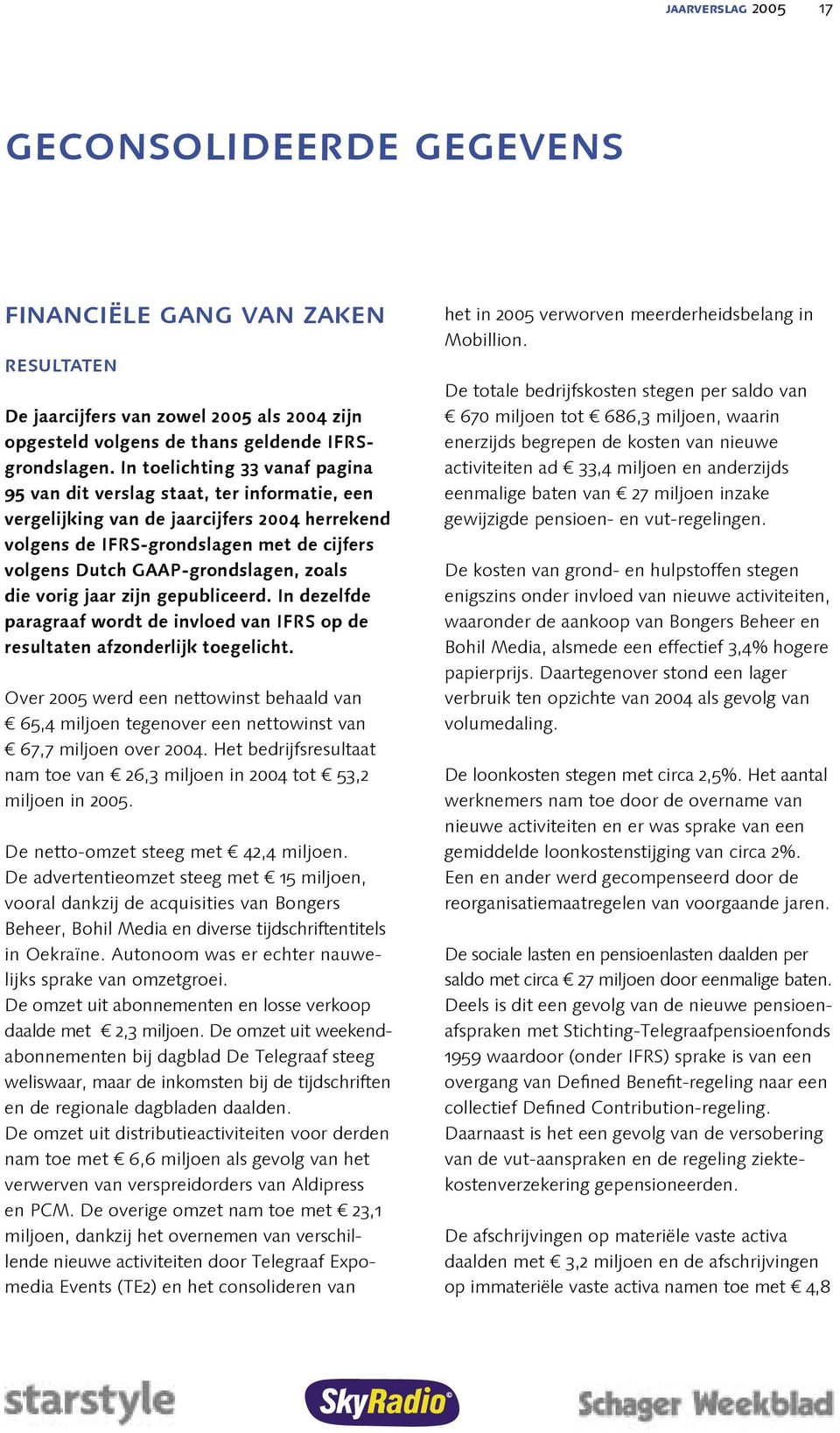 zoals die vorig jaar zijn gepubliceerd. In dezelfde paragraaf wordt de invloed van IFRS op de resultaten afzonderlijk toegelicht.