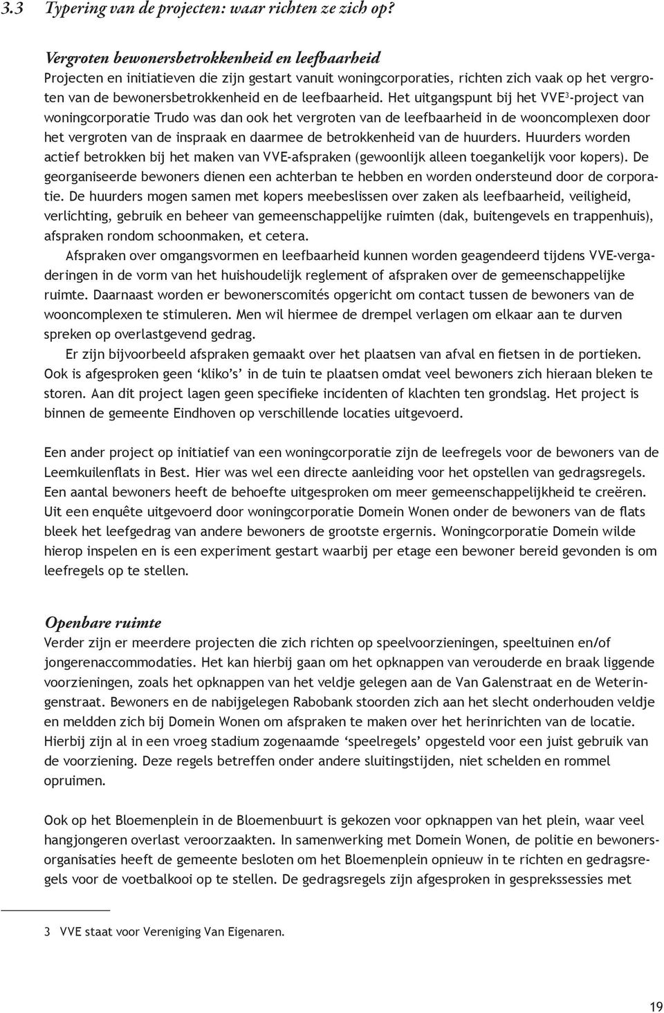 Het uitgangspunt bij het VVE 3 -project van woningcorporatie Trudo was dan ook het vergroten van de leefbaarheid in de wooncomplexen door het vergroten van de inspraak en daarmee de betrokkenheid van