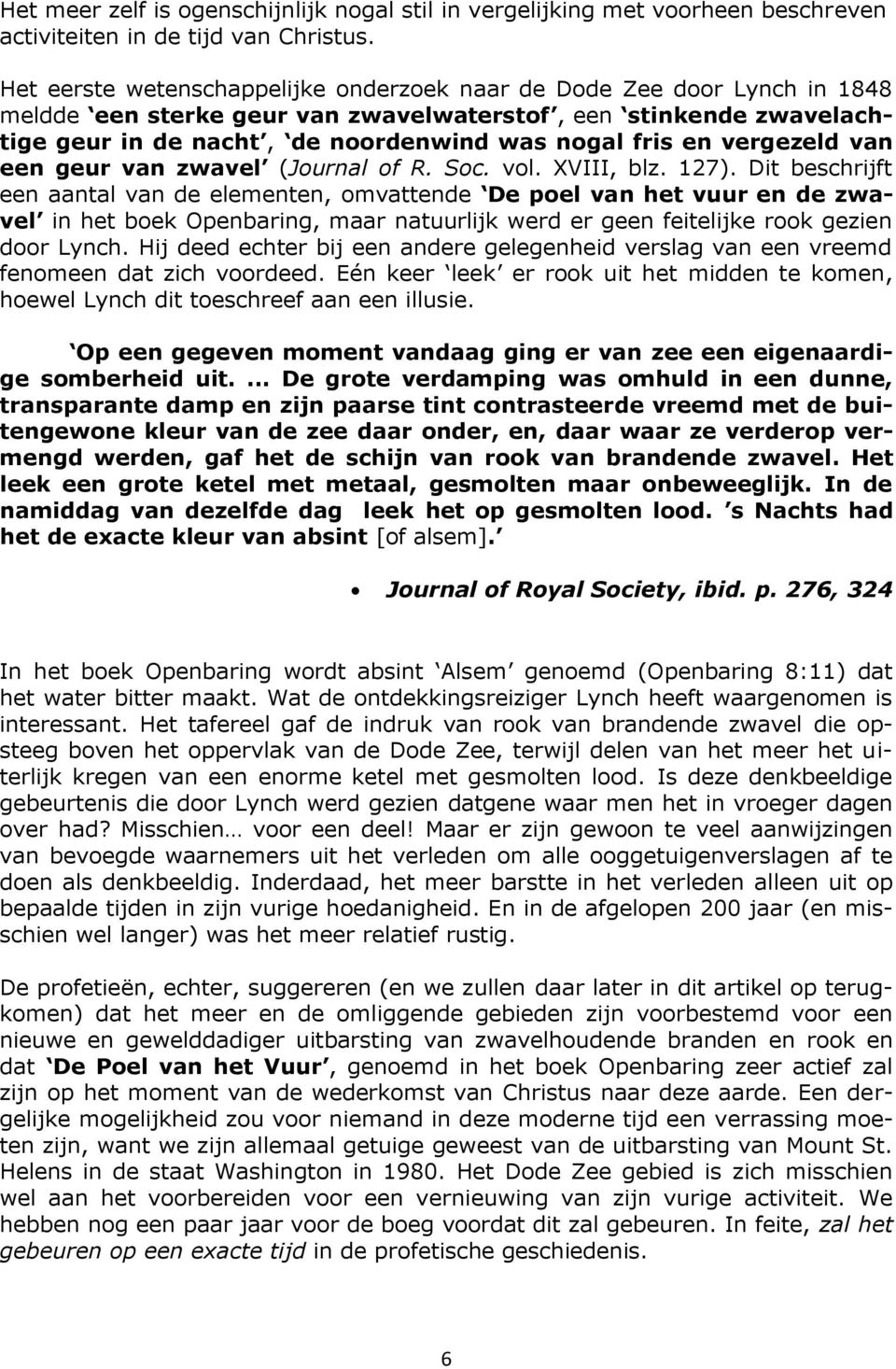 vergezeld van een geur van zwavel (Journal of R. Soc. vol. XVIII, blz. 127).