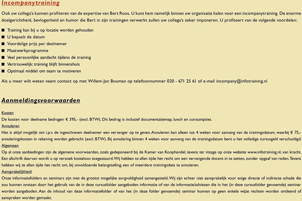 U profiteert van de volgende voordelen: Training kan bij u op locatie worden gehouden U bepaalt de datum Voordelige prijs per deelnemer Maatwerkprogramma Veel persoonlijke aandacht tijdens de