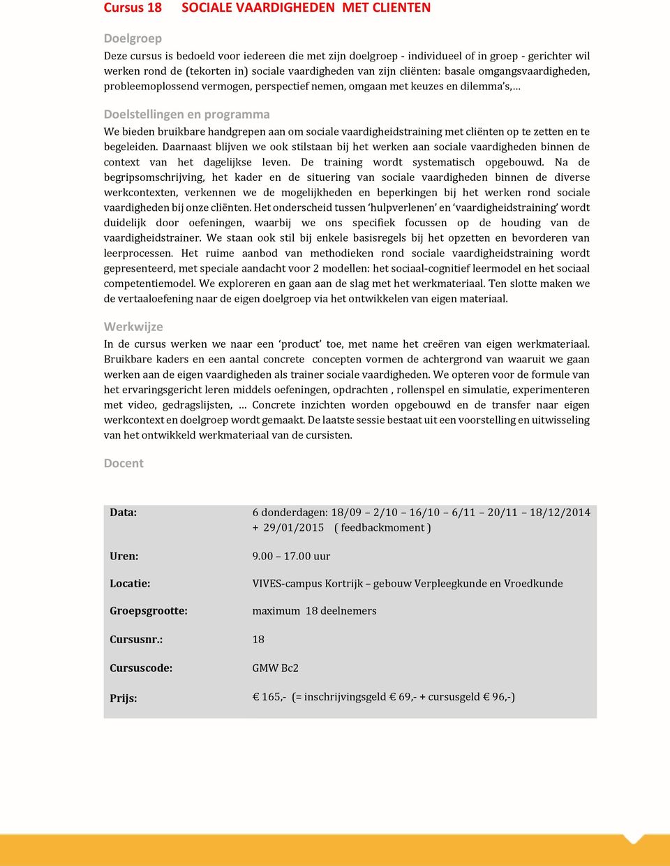 cliënten op te zetten en te begeleiden. Daarnaast blijven we ook stilstaan bij het werken aan sociale vaardigheden binnen de context van het dagelijkse leven. De training wordt systematisch opgebouwd.