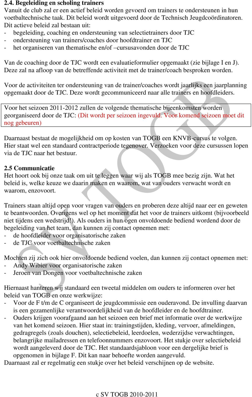 Dit actieve beleid zal bestaan uit: - begeleiding, coaching en ondersteuning van selectietrainers door TJC - ondersteuning van trainers/coaches door hoofdtrainer en TJC - het organiseren van