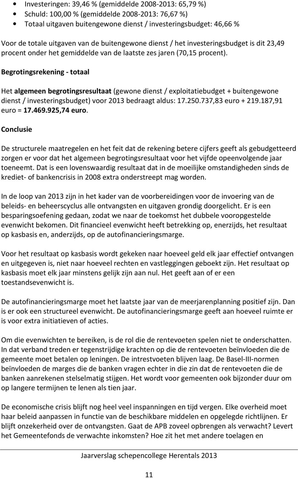 Begrotingsrekening - totaal Het algemeen begrotingsresultaat (gewone dienst / exploitatiebudget + buitengewone dienst / investeringsbudget) voor 2013 bedraagt aldus: 17.250.737,83 euro + 219.