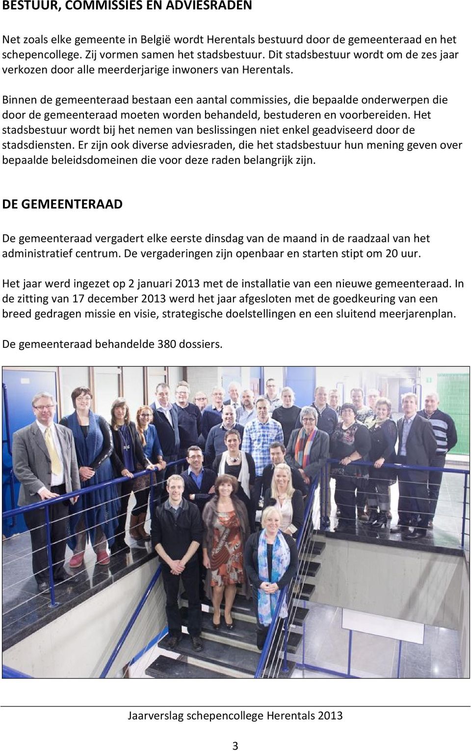 Binnen de gemeenteraad bestaan een aantal commissies, die bepaalde onderwerpen die door de gemeenteraad moeten worden behandeld, bestuderen en voorbereiden.