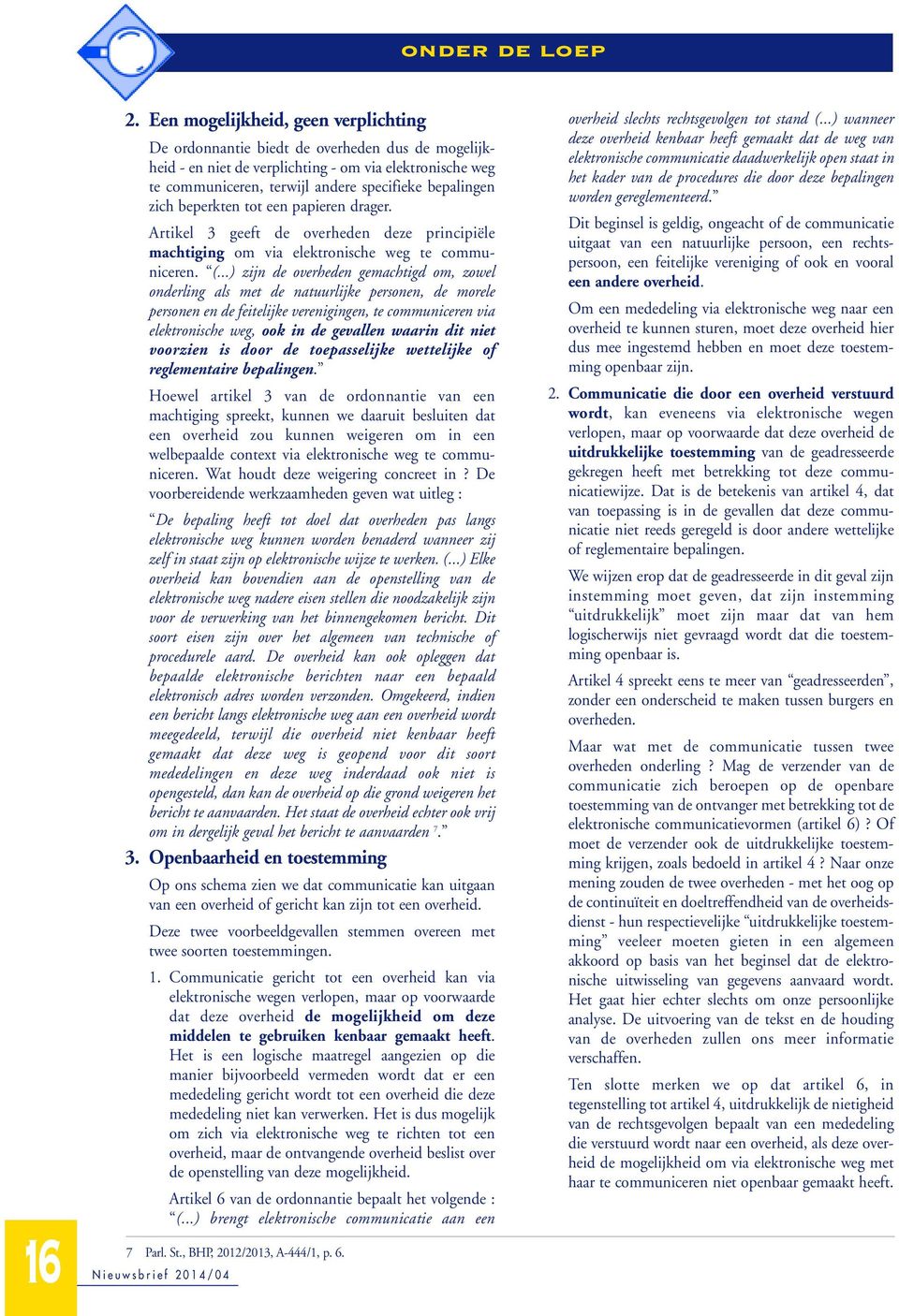 zich beperkten tot een papieren drager. Artikel 3 geeft de overheden deze principiële machtiging om via elektronische weg te communiceren. (.