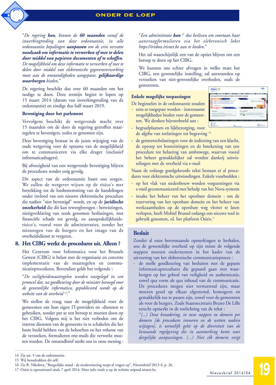 De mogelijkheid om deze informatie te verwerken of mee te delen door middel van elektronische gegevensverwerking moet aan de omstandigheden aangepaste, gelijkaardige waarborgen bieden.