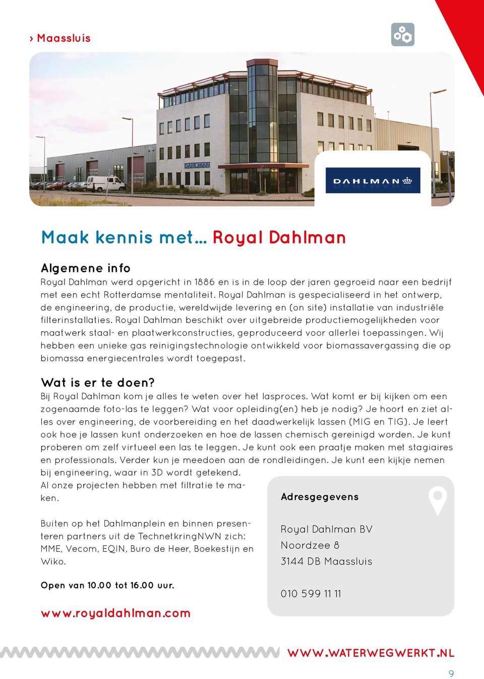 Royal Dahlman beschikt over uitgebreide productiemogelijkheden voor maatwerk staal- en plaatwerkconstructies, geproduceerd voor allerlei toepassingen.