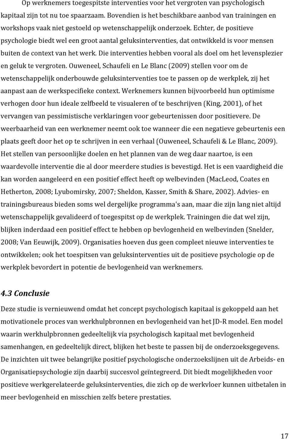 Echter, de positieve psychologie biedt wel een groot aantal geluksinterventies, dat ontwikkeld is voor mensen buiten de context van het werk.