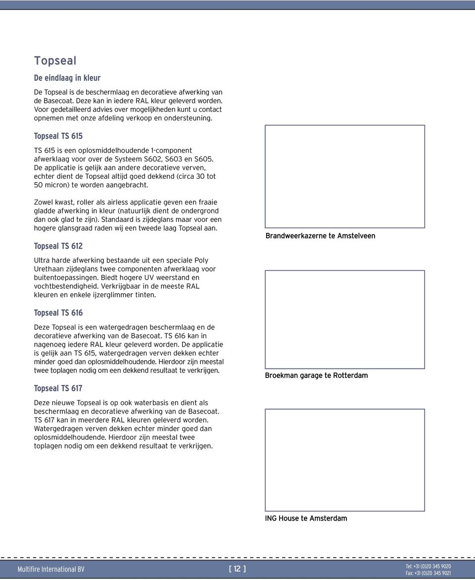 Topseal TS 615 TS 615 is een oplosmiddelhoudende 1-component afwerklaag voor over de Systeem S602, S603 en S605.