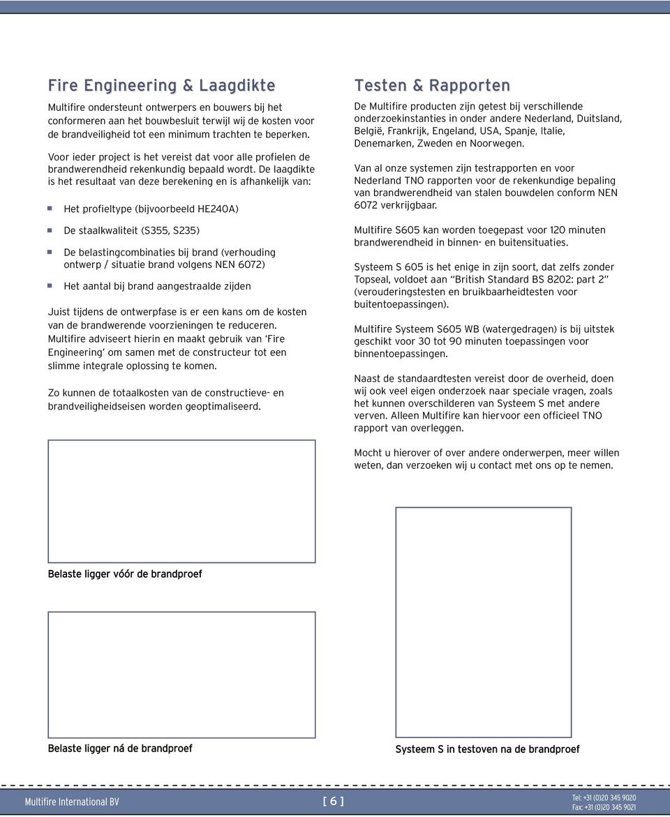 De laagdikte is het resultaat van deze berekening en is afhankelijk van: Het profieltype (bijvoorbeeld HE240A) De staalkwaliteit (S355, S235) De belastingcombinaties bij brand (verhouding ontwerp /