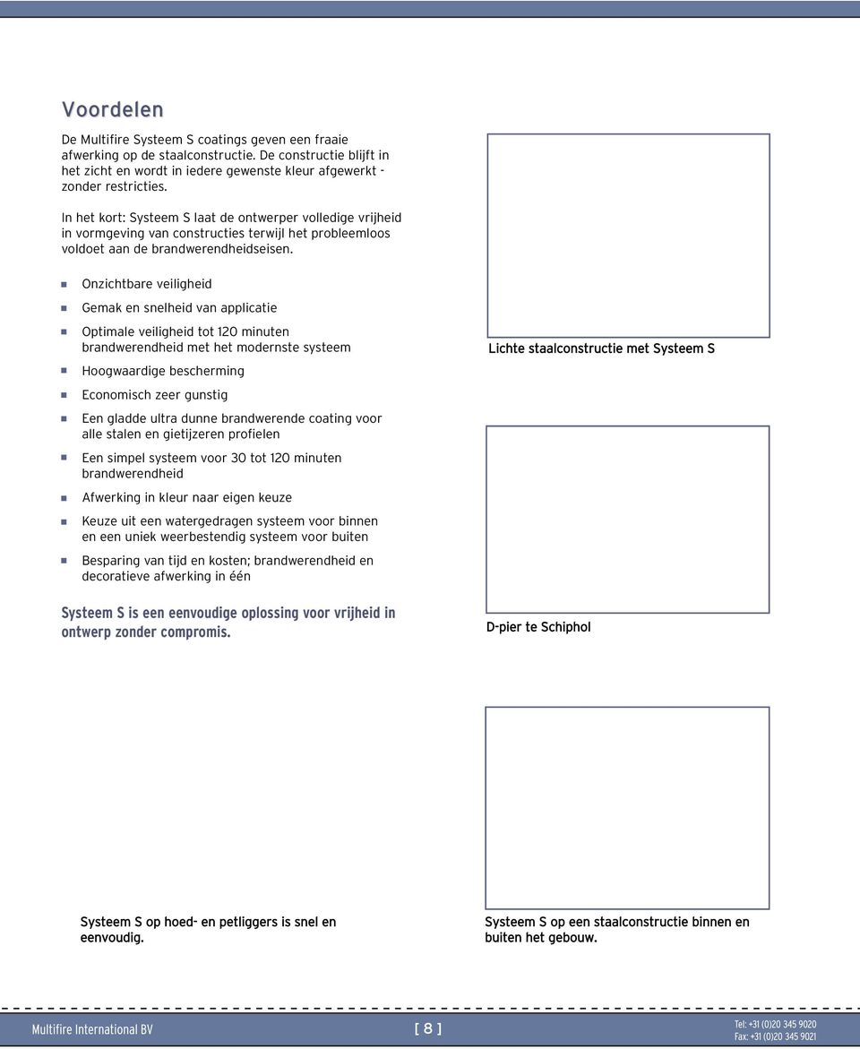 Onzichtbare veiligheid Gemak en snelheid van applicatie Optimale veiligheid tot 120 minuten brandwerendheid met het modernste systeem Hoogwaardige bescherming Economisch zeer gunstig Een gladde ultra