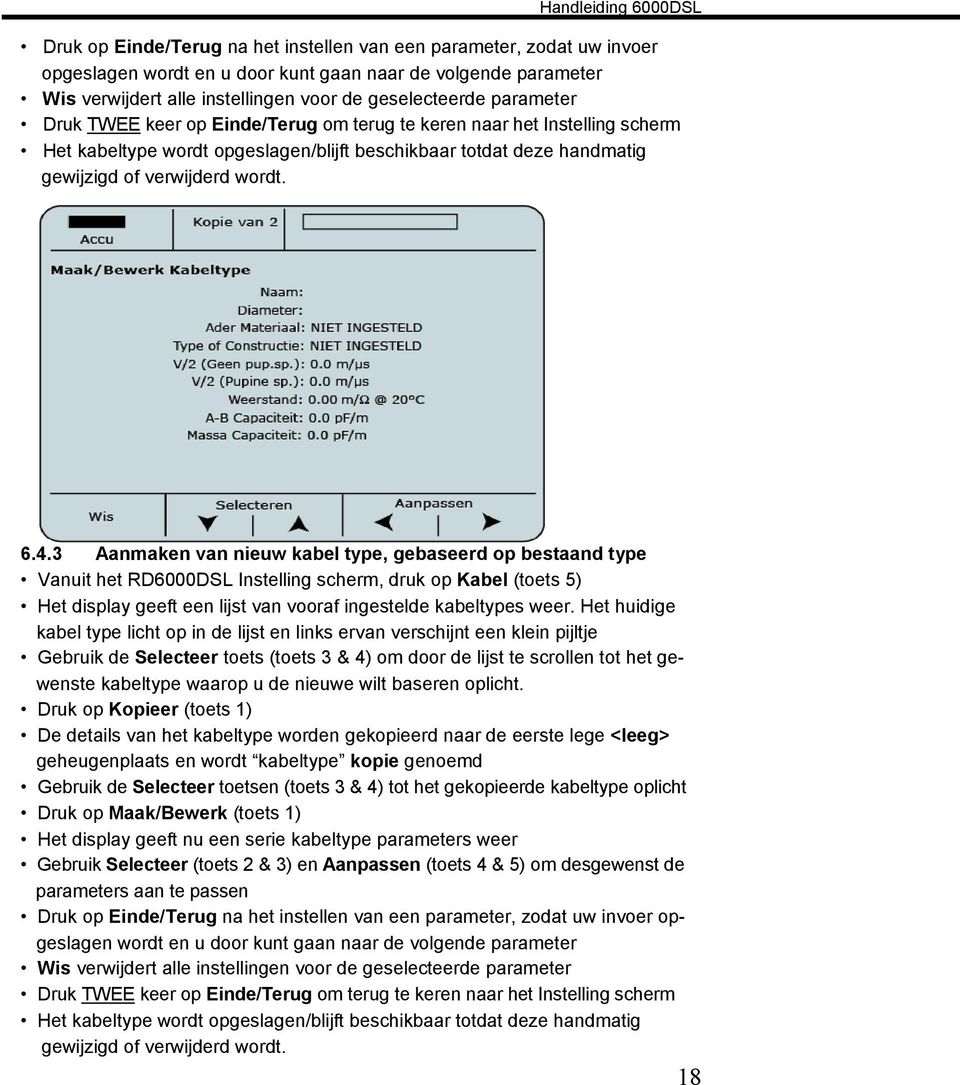 3 Aanmaken van nieuw kabel type, gebaseerd op bestaand type Vanuit het RD6000DSL Instelling scherm, druk op Kabel (toets 5) Het display geeft een lijst van vooraf ingestelde kabeltypes weer.