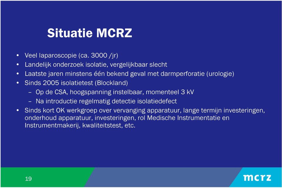 (urologie) Sinds 2005 isolatietest (Blockland) Op de CSA, hoogspanning instelbaar, momenteel 3 kv Na introductie regelmatig