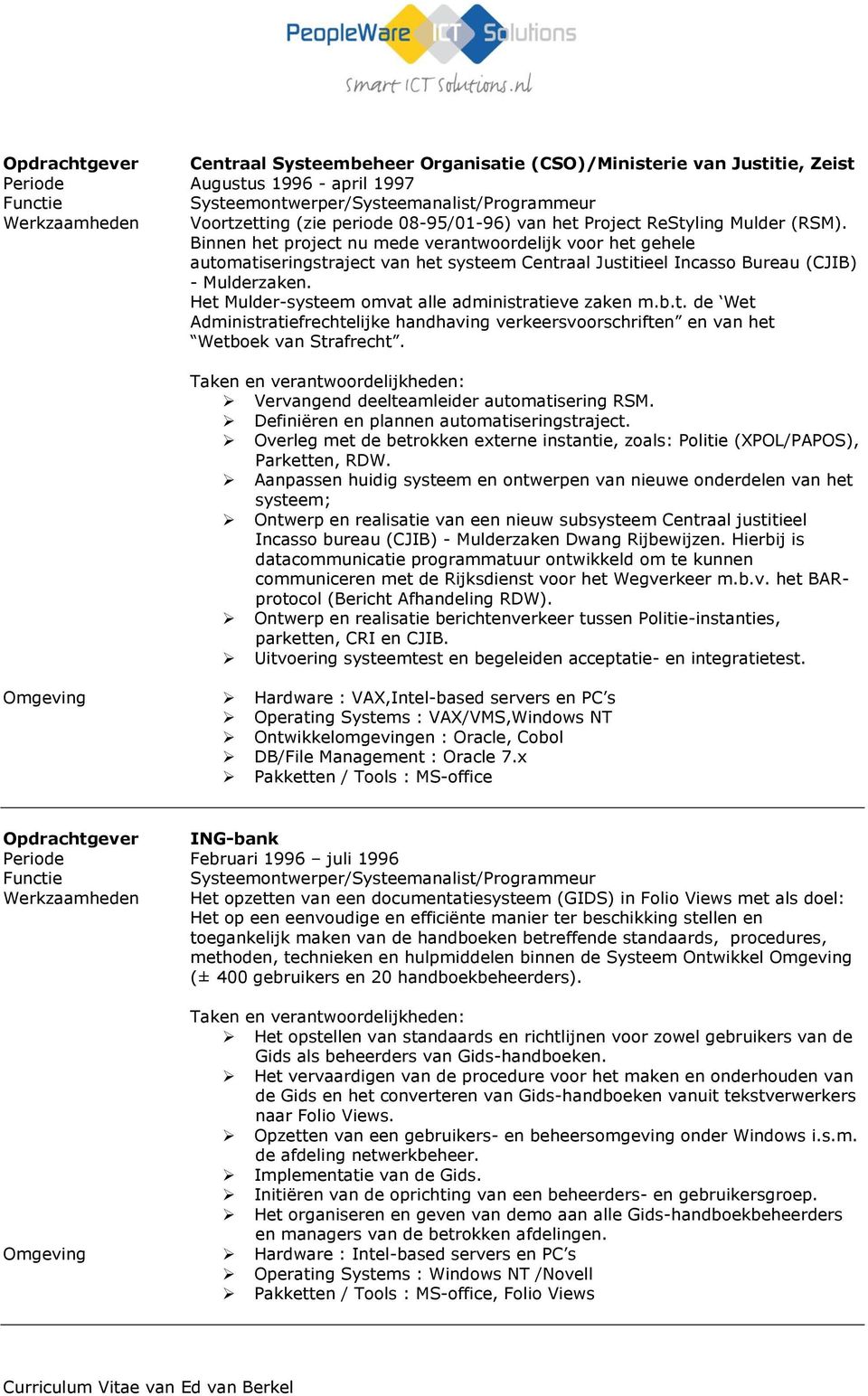 Binnen het project nu mede verantwoordelijk voor het gehele automatiseringstraject van het systeem Centraal Justitieel Incasso Bureau (CJIB) - Mulderzaken.