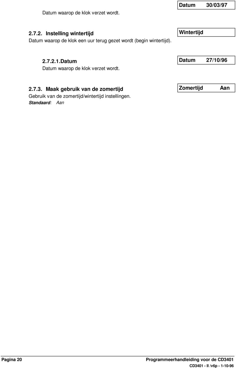 Wintertijd 2.7.2.1. Datum Datum waarop de klok verzet wordt. Datum 27/10/96 2.7.3.