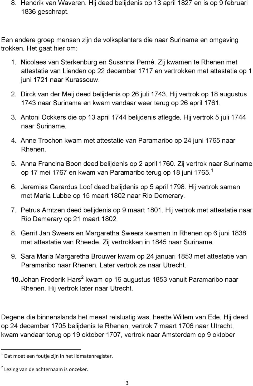 Hij vertrok op 18 augustus 1743 naar Suriname en kwam vandaar weer terug op 26 april 1761. 3. Antoni Ockkers die op 13 april 1744 belijdenis aflegde. Hij vertrok 5 juli 1744 naar Suriname. 4.