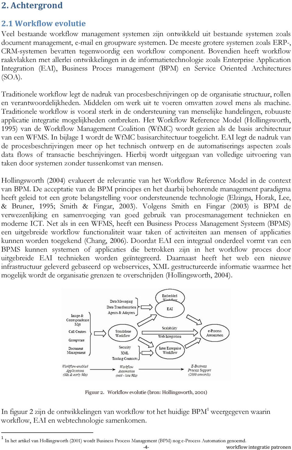 Bovendien heeft workflow raakvlakken met allerlei ontwikkelingen in de informatietechnologie zoals Enterprise Application Integration (EAI), Business Proces management (BPM) en Service Oriented