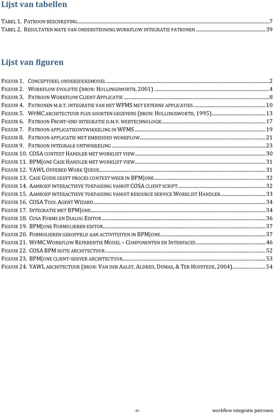 WFMC ARCHITECTUUR PLUS SOORTEN GEGEVENS (BRON: HOLLINGSWORTH, 1995)... 13 FIGUUR 6. PATROON FRONT-END INTEGRATIE D.M.V. WEBTECHNOLOGIE... 17 FIGUUR 7. PATROON APPLICATIEONTWIKKELING IN WFMS.