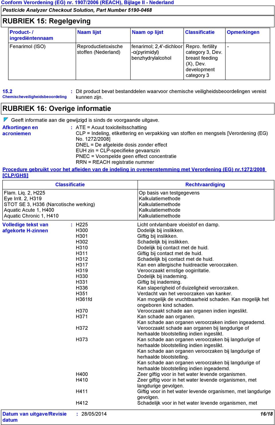 2 Chemischeveiligheidsbeoordeling RUBRIEK 16 Overige informatie Dit product bevat bestanddelen waarvoor chemische veiligheidsbeoordelingen vereist kunnen zijn.