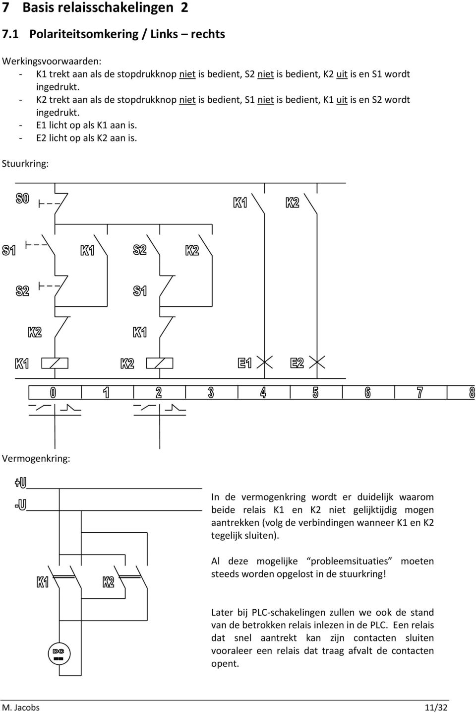Stuurkring: Vermogenkring: In de vermogenkring wordt er duidelijk waarom beide relais K1 en K2 niet gelijktijdig mogen aantrekken (volg de verbindingen wanneer K1 en K2 tegelijk sluiten).