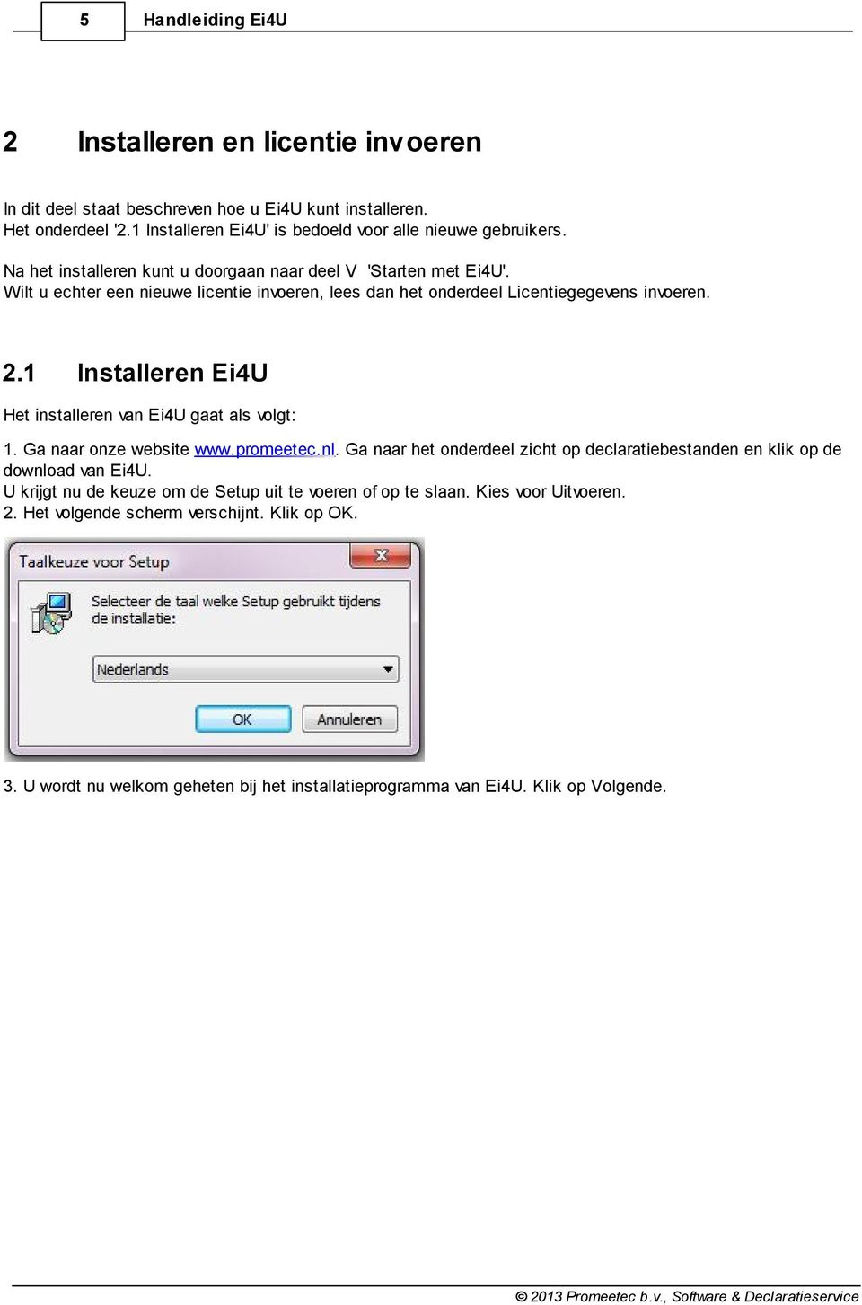 1 Installeren Ei4U Het installeren van Ei4U gaat als volgt: 1. Ga naar onze website www.promeetec.nl. Ga naar het onderdeel zicht op declaratiebestanden en klik op de download van Ei4U.