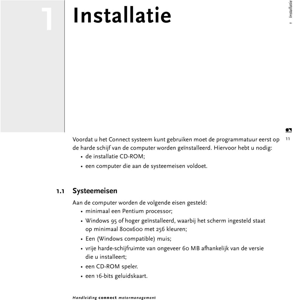 1 Systeemeisen Aan de computer worden de volgende eisen gesteld: minimaal een Pentium processor; Windows 95 of hoger geïnstalleerd, waarbij het scherm