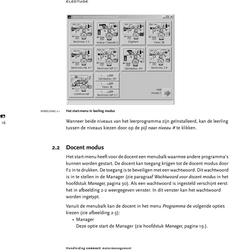 Dit wachtwoord is in te stellen in de Manager (zie paragraaf Wachtwoord voor docent modus in het hoofdstuk Manager, pagina 30).