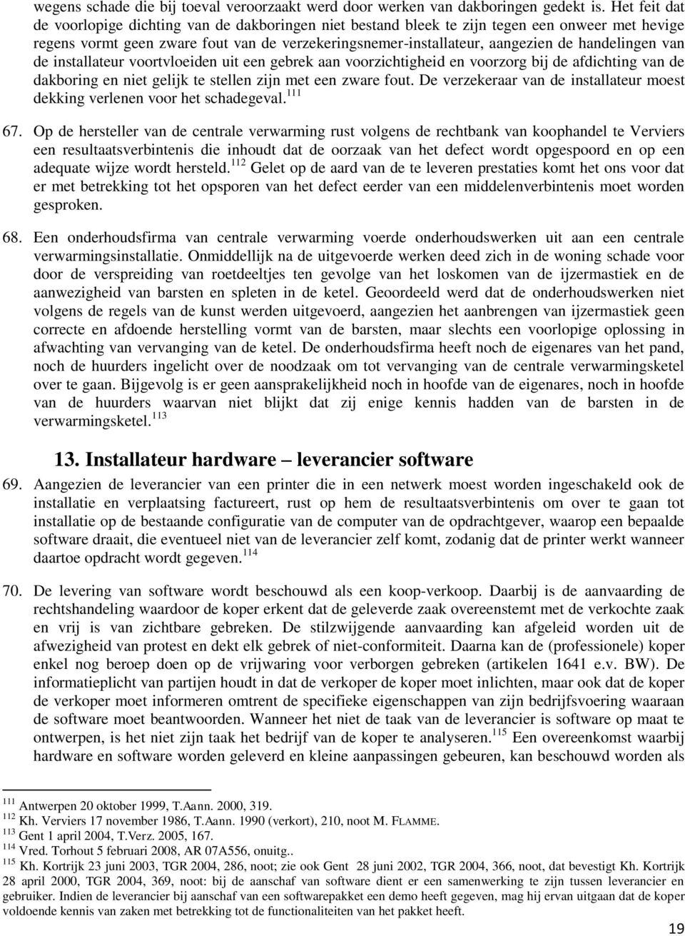 handelingen van de installateur voortvloeiden uit een gebrek aan voorzichtigheid en voorzorg bij de afdichting van de dakboring en niet gelijk te stellen zijn met een zware fout.