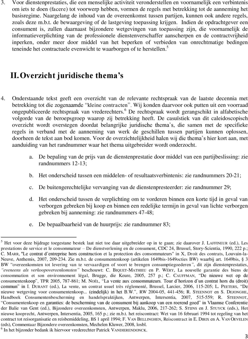 Indien de opdrachtgever een consument is, zullen daarnaast bijzondere wetgevingen van toepassing zijn, die voornamelijk de informatieverplichting van de professionele dienstenverschaffer aanscherpen