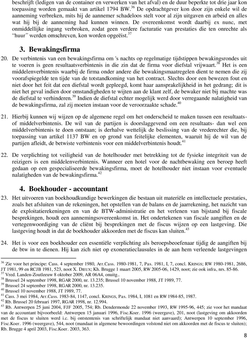 De overeenkomst wordt daarbij ex nunc, met onmiddellijke ingang verbroken, zodat geen verdere facturatie van prestaties die ten onrechte als huur werden omschreven, kon worden opgeëist. 37 3.