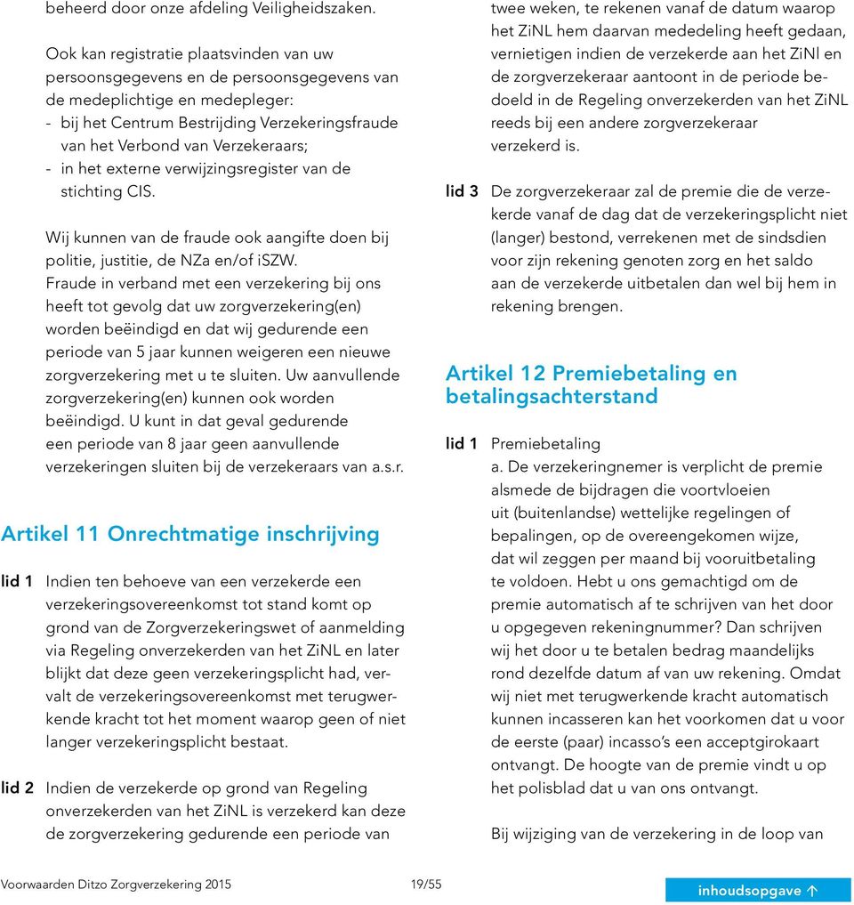 - in het externe verwijzingsregister van de stichting CIS. Wij kunnen van de fraude ook aangifte doen bij politie, justitie, de NZa en/of iszw.