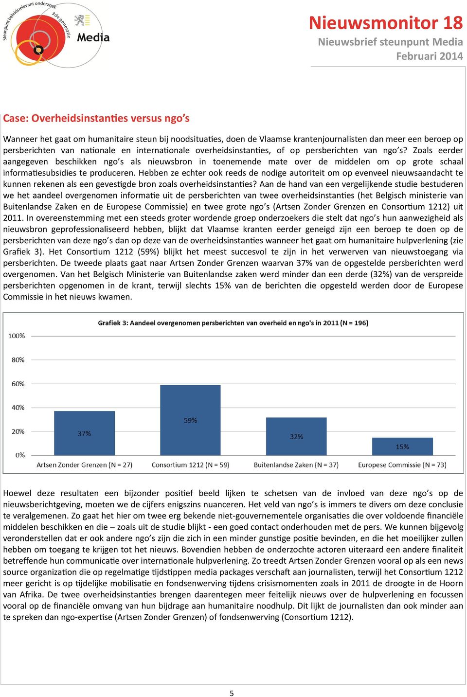 Zoals eerder aangegeven beschikken ngo s als nieuwsbron in toenemende mate over de middelen om op grote schaal informatiesubsidies te produceren.