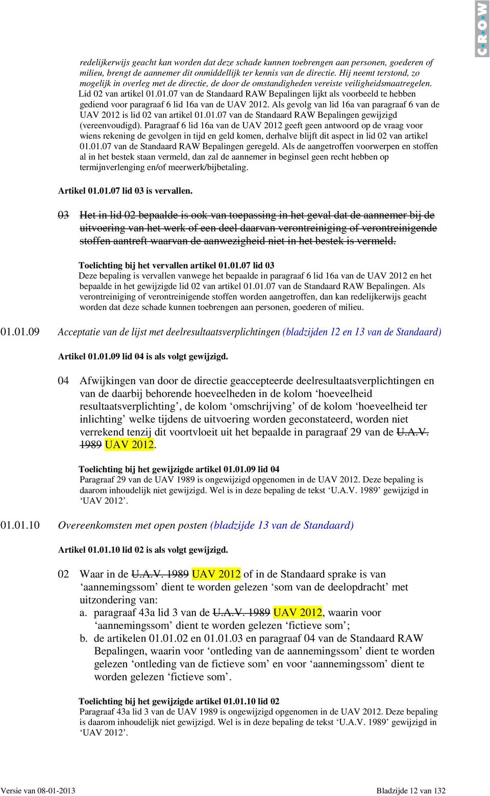 01.07 van de Standaard RAW Bepalingen lijkt als voorbeeld te hebben gediend voor paragraaf 6 lid 16a van de UAV 2012. Als gevolg van lid 16a van paragraaf 6 van de UAV 2012 is lid 02 van artikel 01.