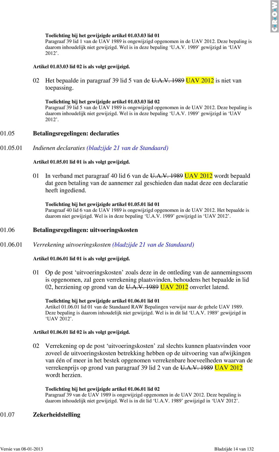 Toelichting bij het gewijzigde artikel 01.03.03 lid 02 Paragraaf 39 lid 5 van de UAV 1989 is ongewijzigd opgenomen in de UAV 2012. Deze bepaling is daarom inhoudelijk niet gewijzigd.