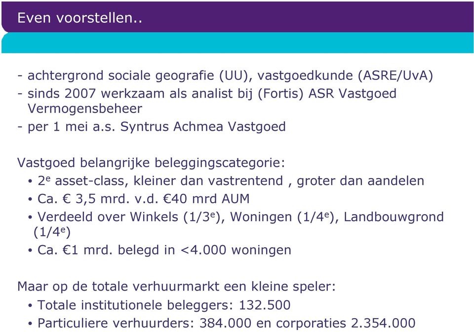 1 mei a.s. Syntrus Achmea Vastgoed Vastgoed belangrijke beleggingscategorie: 2 e asset-class, kleiner dan vastrentend, groter dan aandelen Ca.