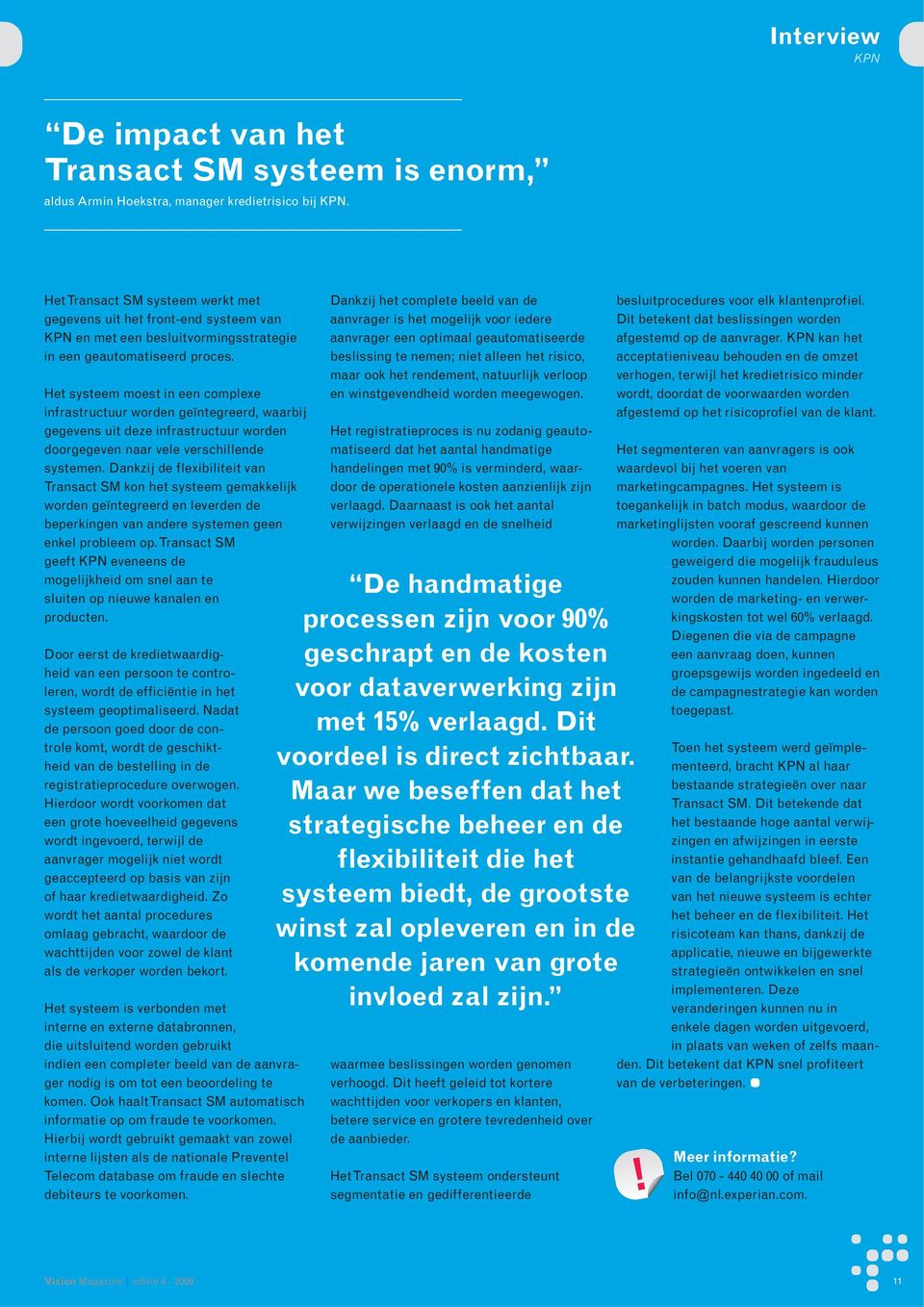 Het systeem moest in een complexe infrastructuur worden geïntegreerd, waarbij gegevens uit deze infrastructuur worden doorgegeven naar vele verschillende systemen.