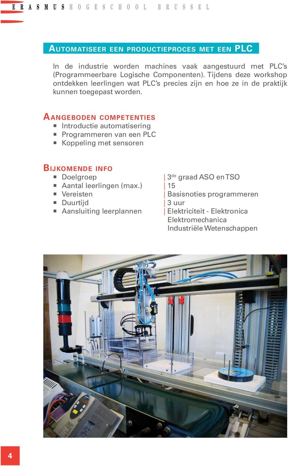 Tijdens deze workshop ontdekken leerlingen wat PLC s precies zijn en hoe ze in de praktijk kunnen toegepast worden.