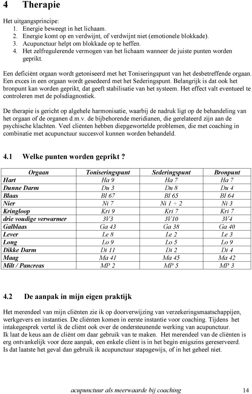 Een exces in een orgaan wordt gesedeerd met het Sederingspunt. Belangrijk is dat ook het bronpunt kan worden geprikt, dat geeft stabilisatie van het systeem.