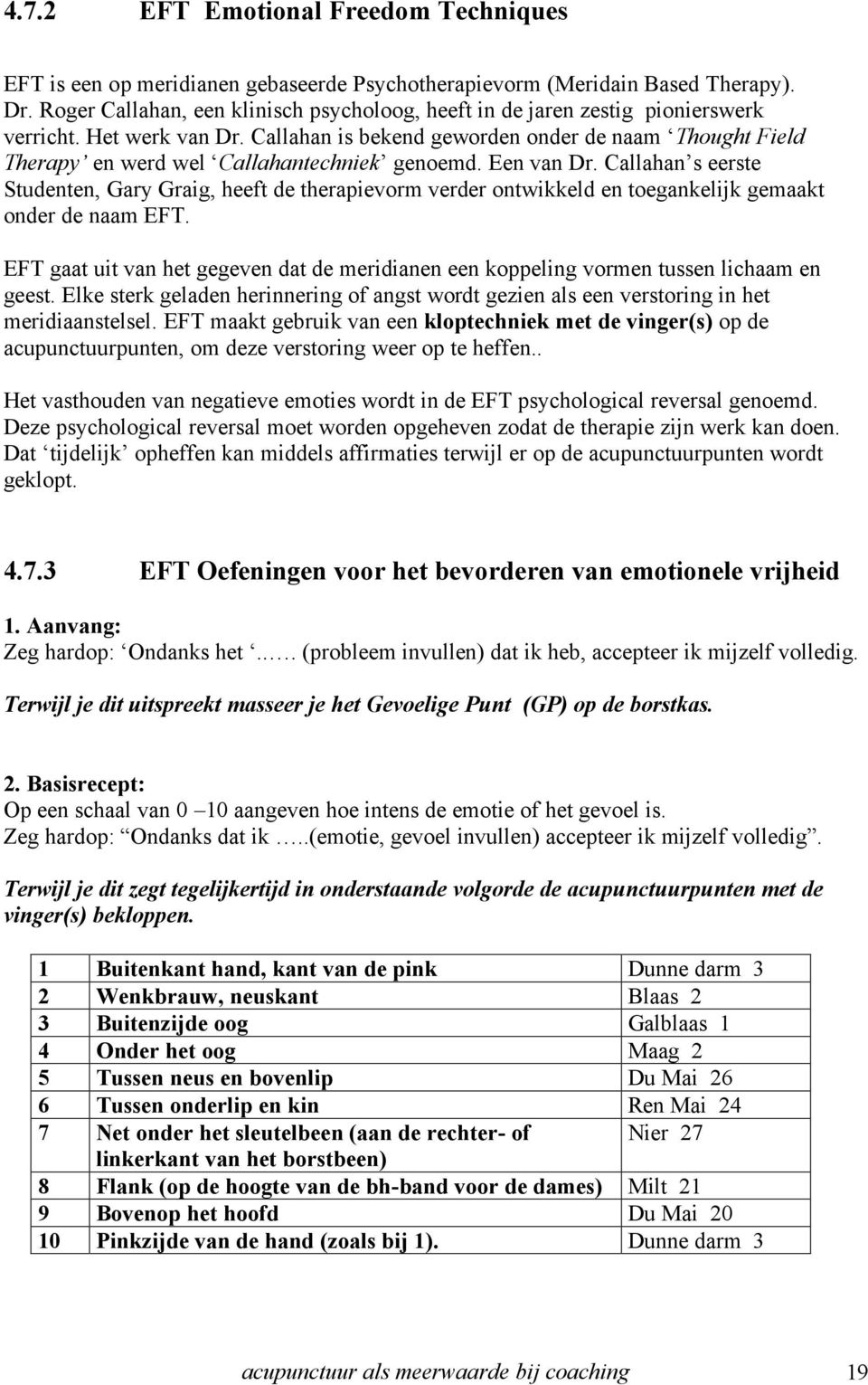 Callahan is bekend geworden onder de naam Thought Field Therapy en werd wel Callahantechniek genoemd. Een van Dr.