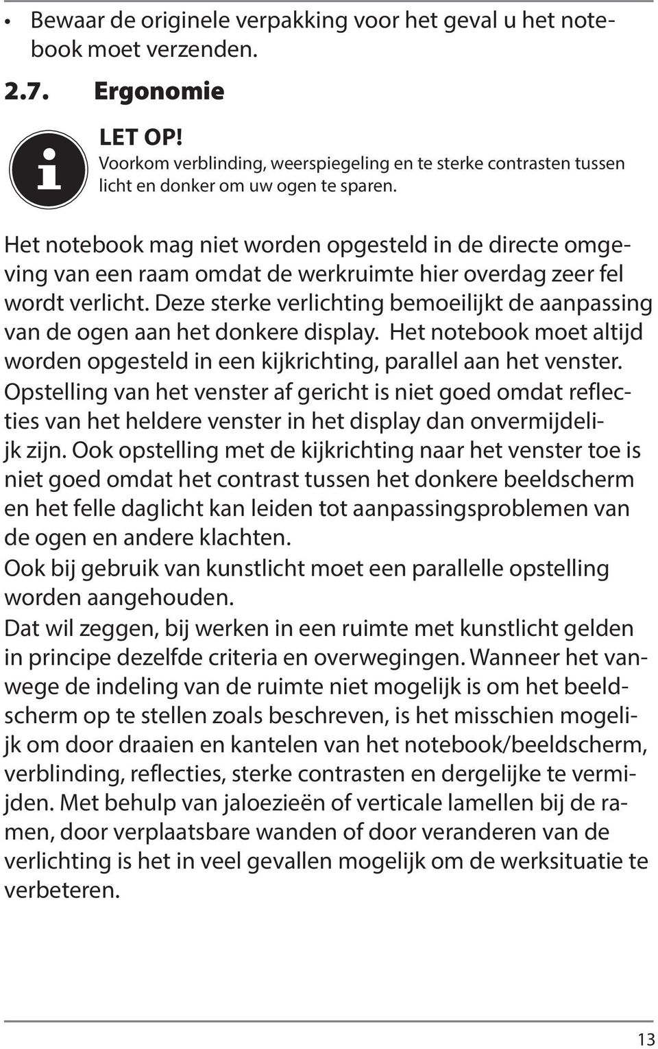 Het notebook mag niet worden opgesteld in de directe omgeving van een raam omdat de werkruimte hier overdag zeer fel wordt verlicht.