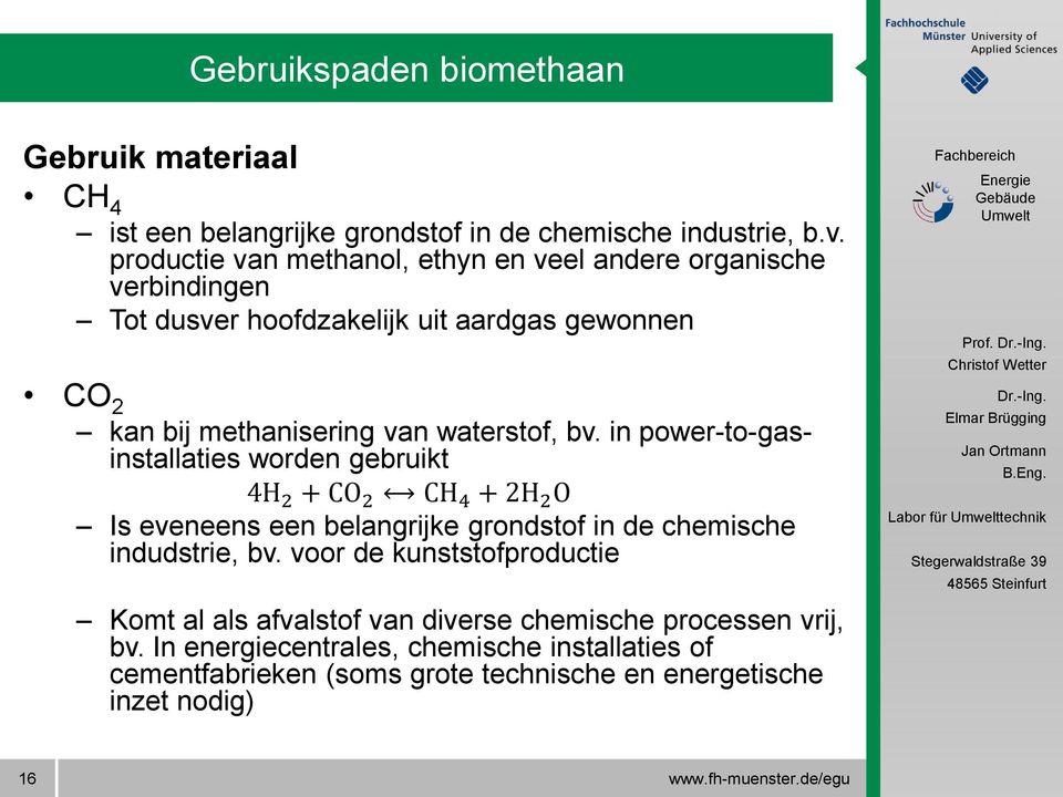 in power-to-gasinstallaties worden gebruikt 4H 2 + CO 2 CH 4 + 2H 2 O Is eveneens een belangrijke grondstof in de chemische indudstrie, bv.